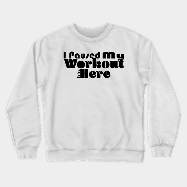 I Paused My Workout To Be Here - White Crewneck Sweatshirt by Czajnikolandia